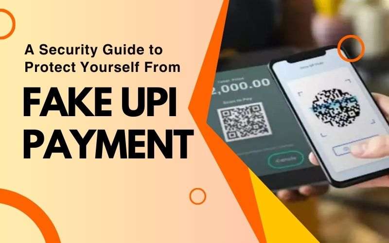 Fake UPI Payment: 11 Safety Tips to Spot & Avoid The Fraud